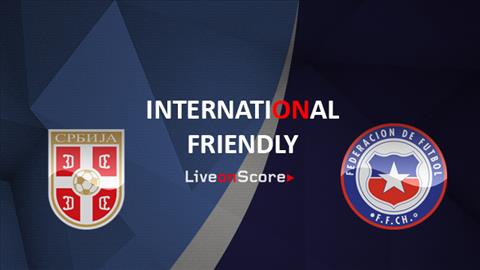 Nhận định Serbia vs Chile 01h00 ngày 5/6 (Giao hữu quốc tế)
