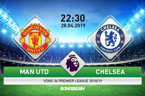 Kết quả MU vs Chelsea trận đấu vòng 36 Premier League 2018/19