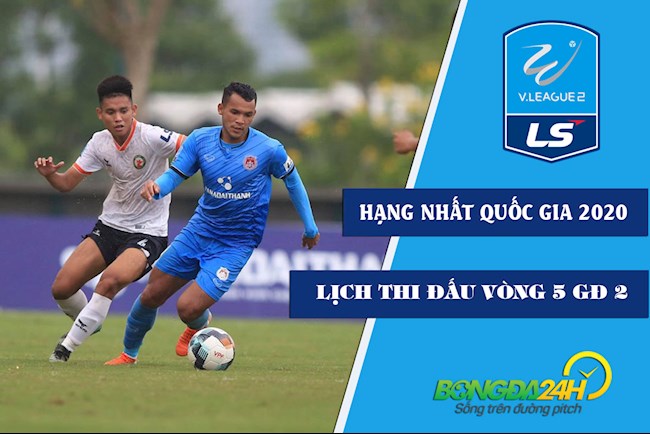 Lịch thi đấu Hạng nhất Quốc gia 2020 vòng 5 GĐ 2: Xác định ngôi vô địch!