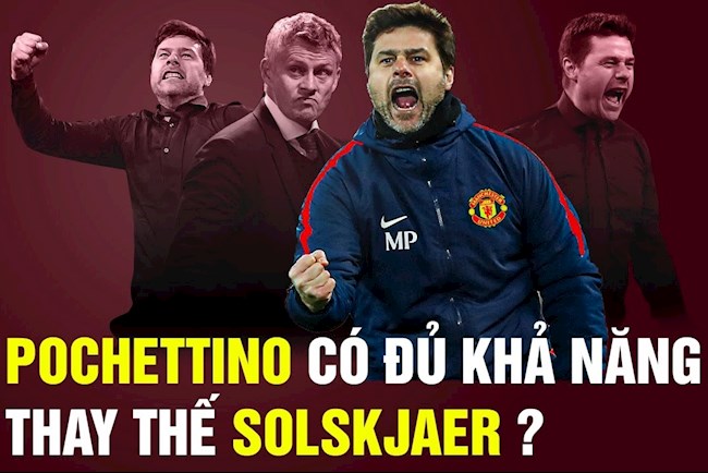 Pochettino đủ khả năng thay thế Solskjaer ở Man Utd?