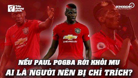 VIDEO: Nếu Paul Pogba rời khỏi MU, ai là người đáng bị chỉ trích?
