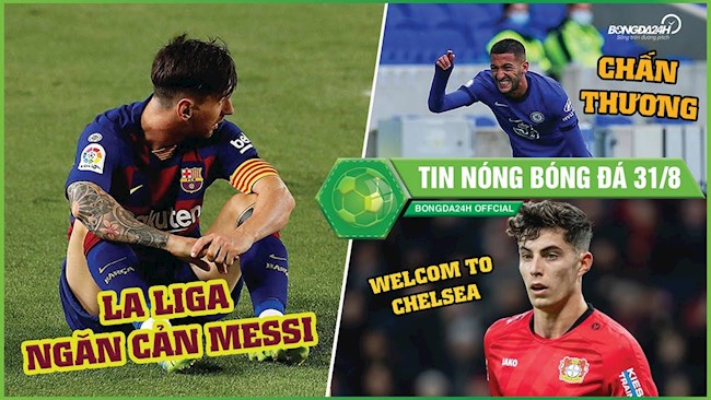 TIN NÓNG BÓNG ĐÁ 31/8: LaLiga không cho Messi tự do rời Barca, Chelsea đếm ngược ngày đón Havertz