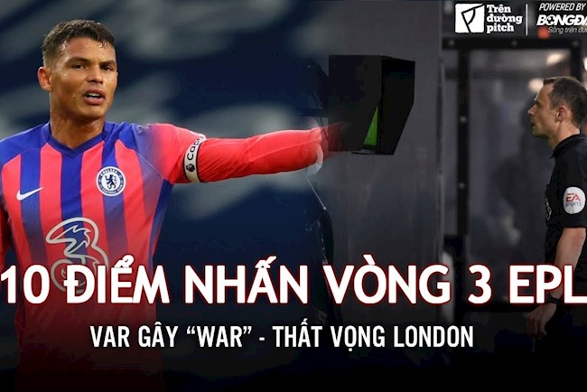 10 điểm nhấn vòng 3 EPL: VAR gây war; Thất vọng London