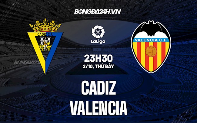 Nhận định bóng đá Cadiz vs Valencia 23h30 ngày 2/10 (La Liga 2021/22)