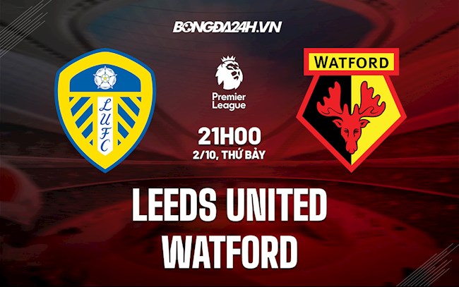 Nhận định bóng đá Leeds vs Watford 21h00 ngày 2/10 (Ngoại hạng Anh 2021/22)