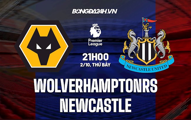 Nhận định bóng đá Wolves vs Newcastle 21h00 ngày 2/10 (Ngoại hạng Anh 2021/22)