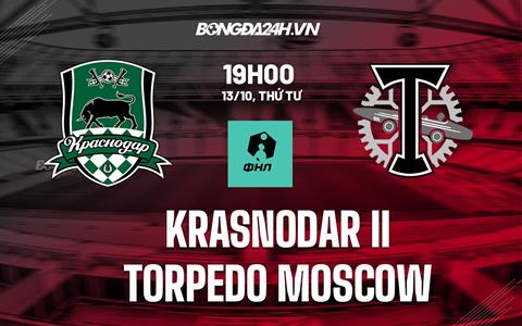 Nhận định Krasnodar B vs Torpedo Moscow 19h00 ngày 13/10 (Hạng 2 Nga 2021/22)