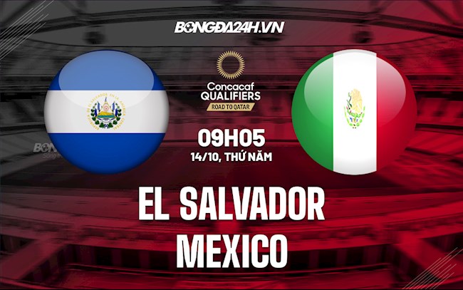 Nhận định El Salvador vs Mexico 9h05 ngày 14/10 (Vòng loại World Cup 2022)