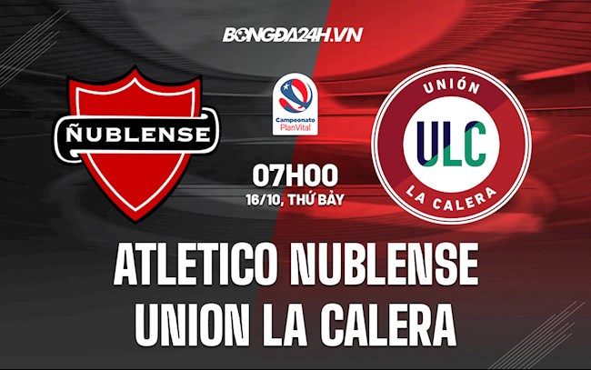 Nhận định Atletico Nublense vs Union La Calera 7h00 ngày 16/10 (VĐQG Chile 2021)
