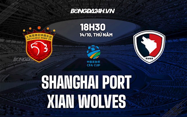 Nhận định, dự đoán Shanghai Port vs Xian Wolves 18h30 ngày 14/10 (Cúp quốc gia Trung Quốc 2021)