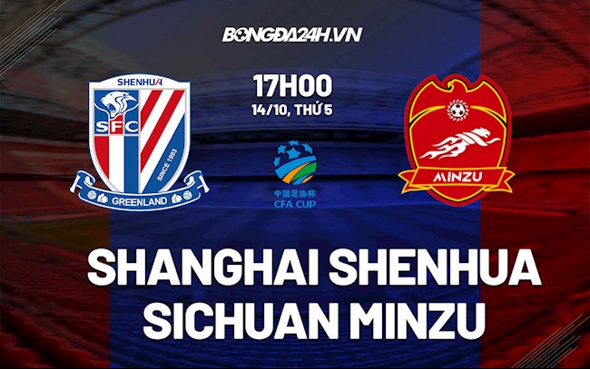 Nhận định Shanghai Shenhua vs Sichuan Minzu 17h00 ngày 14/10 (Cúp quốc gia Trung Quốc 2021)