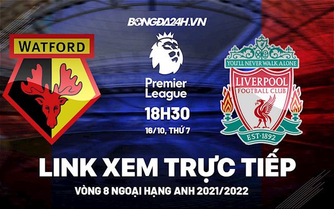 Link xem trực tiếp Watford vs Liverpool vòng 8 Ngoại Hạng Anh 2021 ở đâu ?