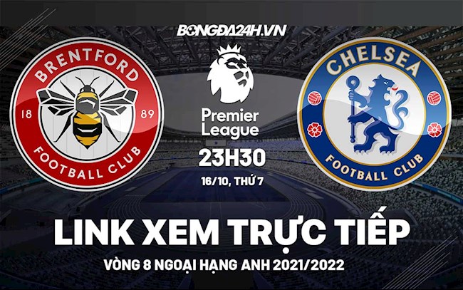 Link xem trực tiếp Brentford vs Chelsea vòng 8 Ngoại Hạng Anh 2021 ở đâu ?