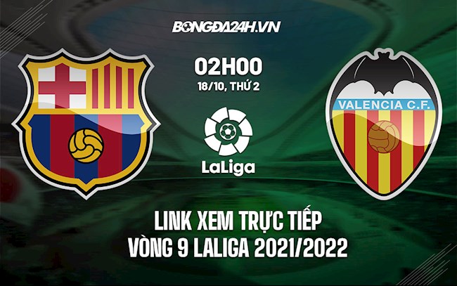 Link xem trực tiếp Barca vs Valencia vòng 9 La Liga 2021/22 ở đâu ?