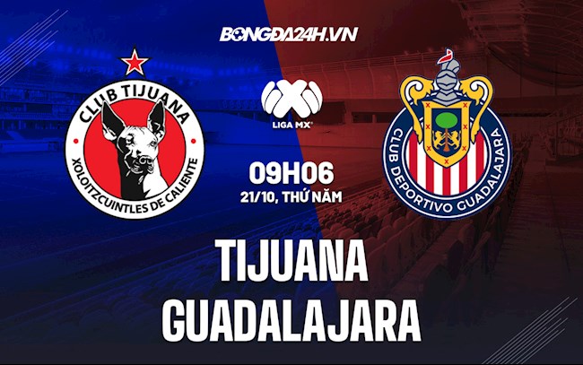 Nhận định,  Tijuana vs Guadalajara 9h06 ngày 21/10 (VĐQG Mexico 2021)