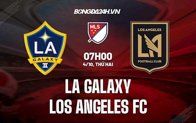 Nhận định LA Galaxy vs Los Angeles FC 7h00 ngày 4/10 (Nhà Nghề Mỹ 2021)