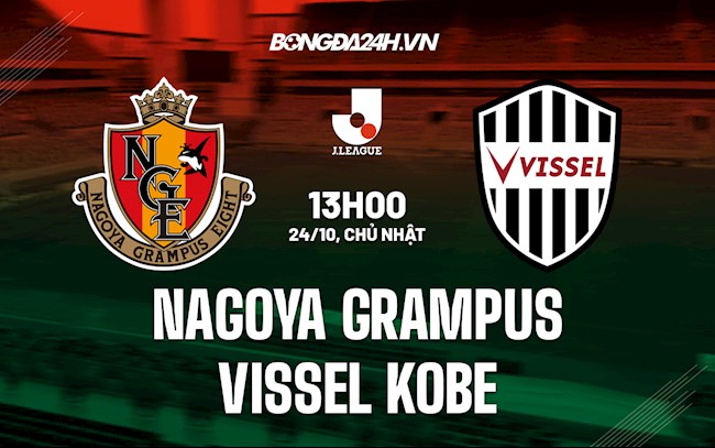 Nhận định Nagoya Grampus vs Vissel Kobe 13h00 ngày 24/10 (VĐQG Nhật Bản 2021)