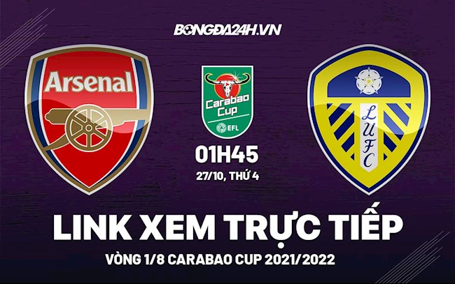 Link xem trực tiếp Arsenal vs Leeds United vòng 1/8 Carabao Cup 2021 ở đâu ?
