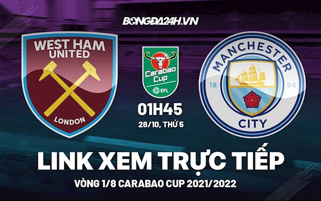 Link xem trực tiếp West Ham vs Man City vòng 1/8 Carabao Cup 2021 ở đâu ?