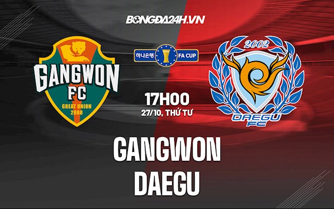 Nhận định bóng đá Gangwon vs Daegu 17h00 ngày 27/10 (Cúp quốc gia Hàn Quốc 2021)