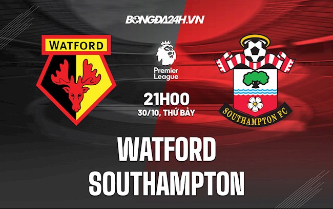 Nhận định bóng đá Watford vs Southampton 21h00 ngày 30/10 (Ngoại hạng Anh 2021/22)