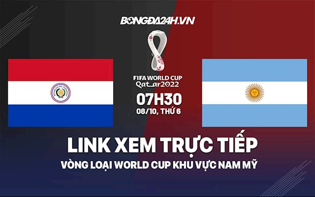 Link xem trực tiếp Paraguay vs Argentina VL World Cup 2022 ở đâu ? trực tiếp bóng đá paraguay