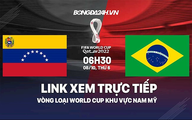 Link xem trực tiếp Venezuela vs Brazil VL World Cup ở đâu ? Link xem trực tiếp Venezuela vs Brazil VL World Cup ở đâu ?
