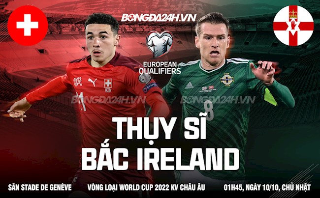 Nhận định Thụy Sỹ vs Bắc Ireland 1h45 ngày 10/10 (Vòng loại World Cup 2022)