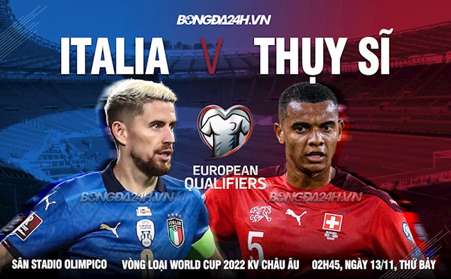 Nhận định Italia vs Thụy Sĩ (2h45 ngày 13/11): Quyết chiến vì ngôi đầu