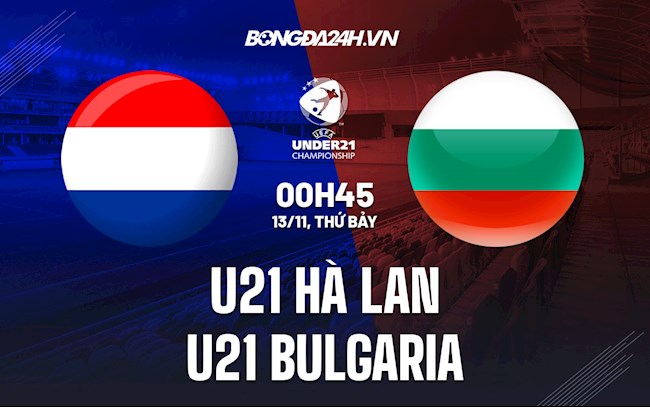 Nhận định U21 Hà Lan vs U21 Bulgaria 0h45 ngày 13/11 (Vòng loại U21 châu Âu 2023)