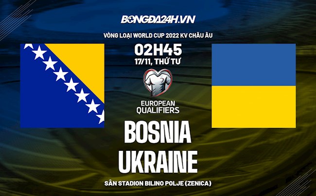 Nhận định,  Bosnia vs Ukraine 2h45 ngày 17/11 (Vòng loại World Cup 2022)