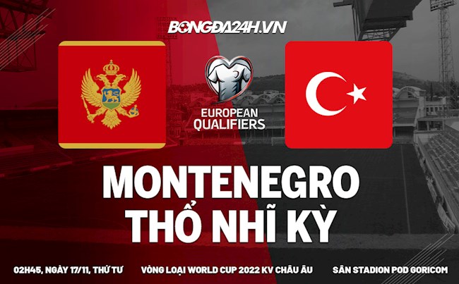 Nhận định Montenegro vs Thổ Nhĩ Kỳ 2h45 ngày 17/11 (Vòng loại World Cup 2022)