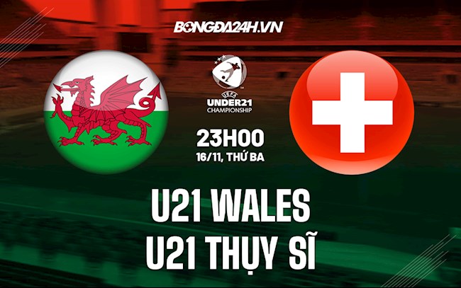 Nhận định U21 Wales vs U21 Thụy Sĩ 23h00 ngày 16/11 (Vòng loại U21 châu Âu 2023)