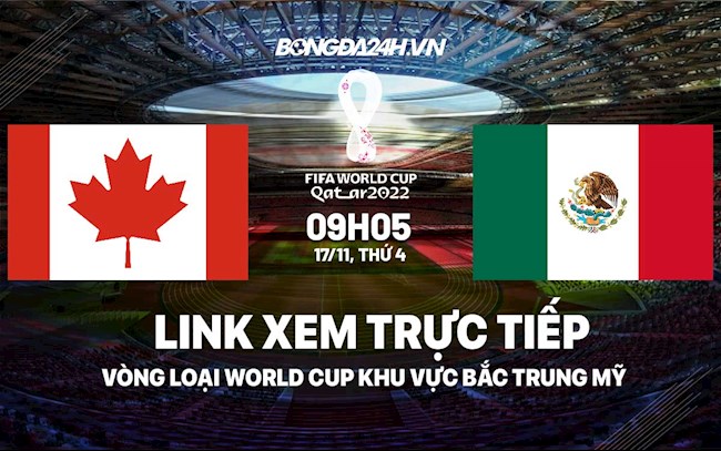 trực tiếp canada-Link xem trực tiếp Canada vs Mexico vòng loại World Cup 2022 ở đâu ? 