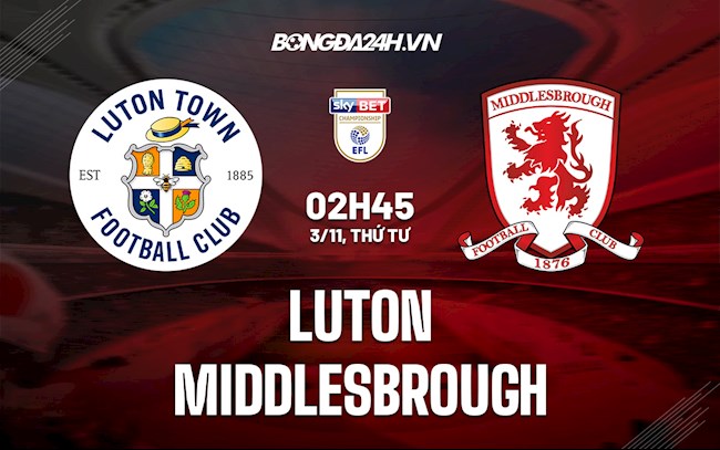 Nhận định, dự đoán Luton vs Middlesbrough 2h45 ngày 3/11 (Hạng Nhất Anh 2021/22)
