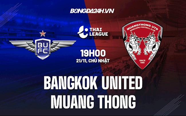 Nhận định Bangkok United vs Muang Thong 19h00 ngày 21/11 (VĐQG Thái Lan 2021/22)