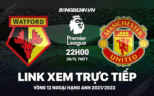 Link xem trực tiếp Watford vs MU Ngoại Hạng Anh 2021 ở đâu ? Link xem trực tiếp Watford vs MU Ngoại Hạng Anh 2021 ở đâu ?