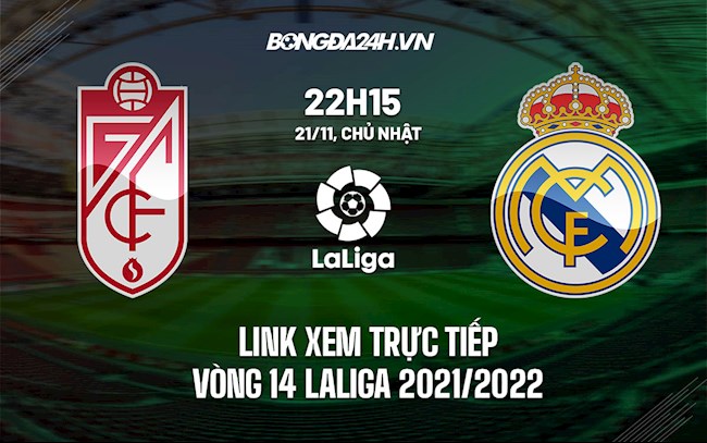 Link xem trực tiếp Granada vs Real Madrid vòng 14 La Liga 2021/22 ở đâu ?