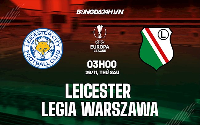 Nhận định,  Leicester vs Legia 3h00 ngày 26/11 (Europa League 2021/22)