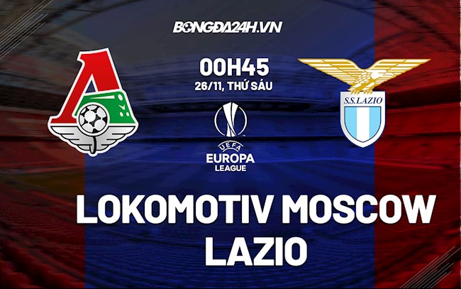 Nhận định,  Lokomotiv Moscow vs Lazio 0h45 ngày 26/11 (Europa League 2021/22)