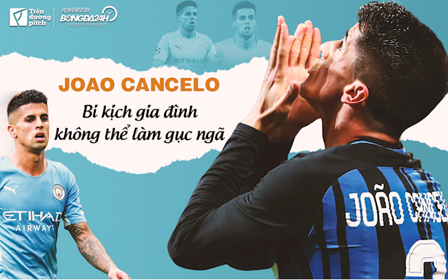 Joao Cancelo: Bi kịch gia đình không thể làm gục ngã