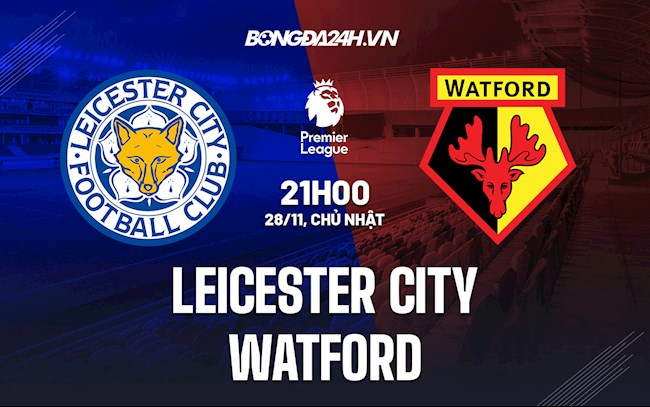 Nhận định bóng đá Leicester vs Watford 21h00 ngày 28/11 (Ngoại hạng Anh 2021/22)