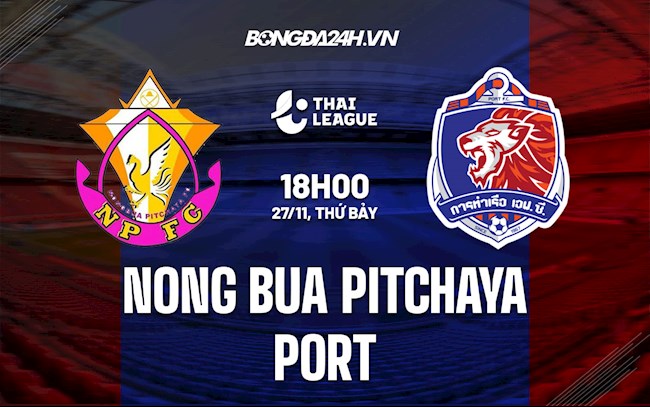 Nhận định,  Nong Bua Pitchaya vs Port 18h00 ngày 27/11 (VĐQG Thái Lan 2021/22)