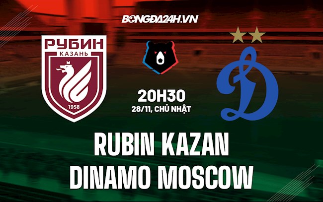 Nhận định Rubin Kazan vs Dinamo Moscow 20h30 ngày 28/11 (VĐQG Nga 2021/22)