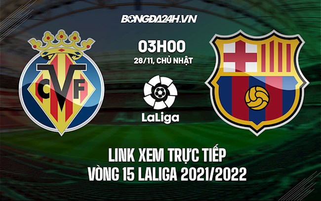 Link xem trực tiếp Villarreal vs Barca vòng 15 La Liga 2021/22 ở đâu ?