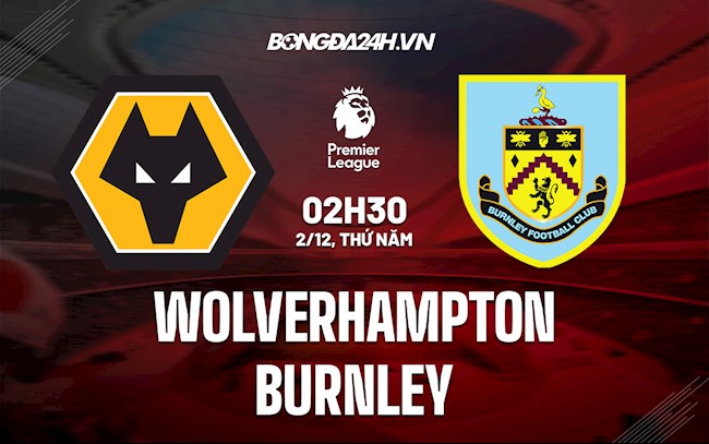 Nhận định bóng đá Wolves vs Burnley 2h30 ngày 2/12 (Ngoại hạng Anh 2021/22)