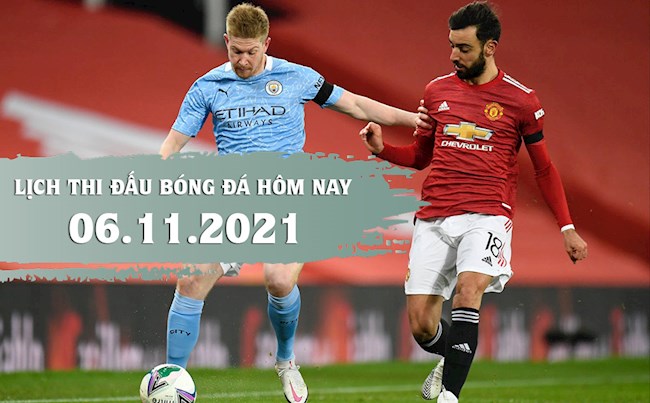 Lịch thi đấu bóng đá hôm nay 6/11/2021 Lịch thi đấu bóng đá hôm nay 6/11/2021