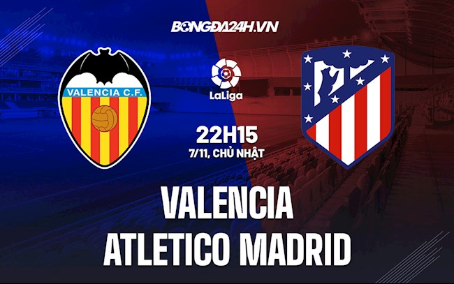 Nhận định bóng đá Valencia vs Atletico Madrid 22h15 ngày 7/11 (La Liga 2021/22)