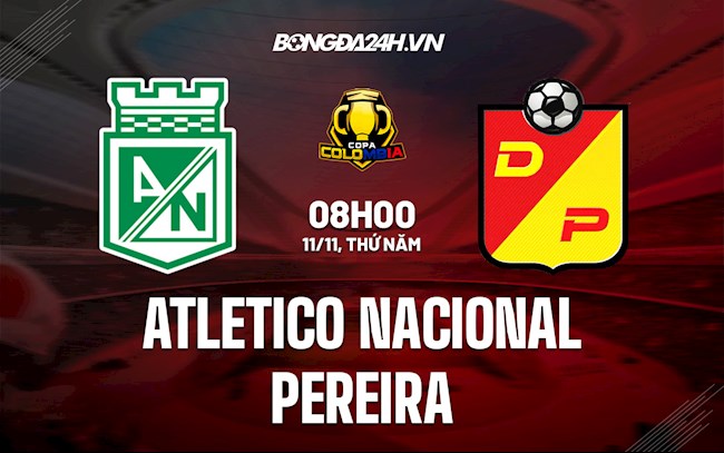 Nhận định Atletico Nacional vs Pereira 8h00 ngày 11/11 (Cúp QG Colombia 2021)