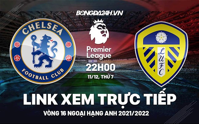 Link xem trực tiếp Chelsea vs Leeds bóng đá Ngoại Hạng Anh 2021 ở đâu ?